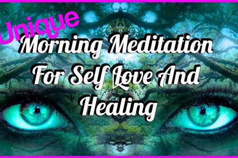 Stimulating Morning Meditation For Self Love And Healing