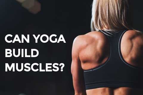 Does Yoga Build Muscle?