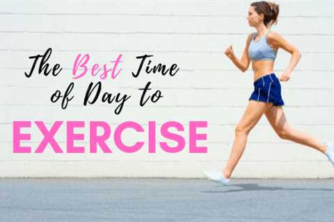 What Is the Best Time to Exercise in the Day?