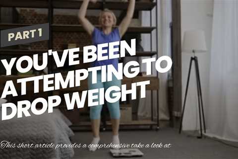 You've been  attempting to  drop weight for years,  however you can't seem to  surpass that  pe...