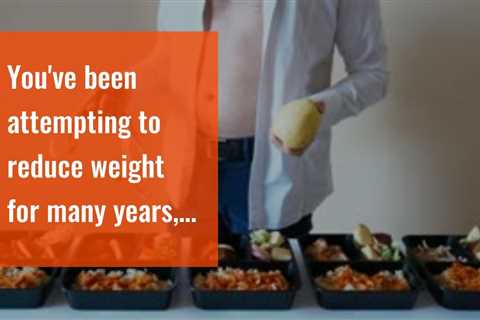 You've been  attempting to  reduce weight  for many years,  however you can't  appear to  surpass..