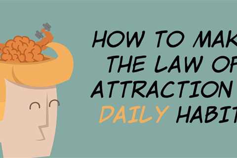 How To Make The Law Of Attraction A Daily Habit (And Stick With It)