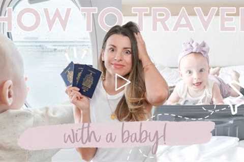 HOW TO TRAVEL WITH A BABY | Everything You *NEED* To Know!