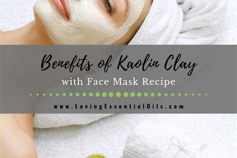 Benefits of Kaolin Clay and How to Use in Face Mask