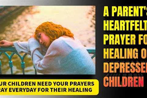 Pray Now For Your Children To Be Healed From Depression (Very Powerful Prayer)