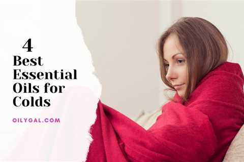 4 Best Essential Oils for Colds – Natural Home Remedies