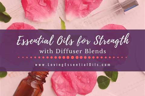 Essential Oils for Strength with Diffuser Blends - DIY Recipes