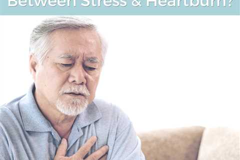 Is There a Connection Between Stress and Heartburn?