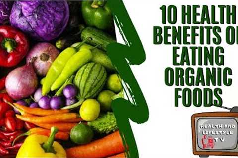 10 Health Benefits of Eating Organic Foods
