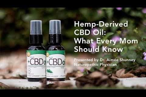 Hemp-Derived CBD Oil: What Every Mom Should Know