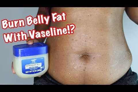 BURN BELLY FAT USING VASELINE FOR WEIGHT LOSS FAST! | BETTER THAN ALBOLENE?
