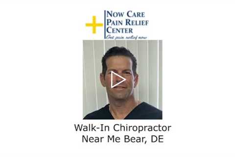 Walk-In Chiropractor Near Me Bear, DE - Now Care Pain Relief