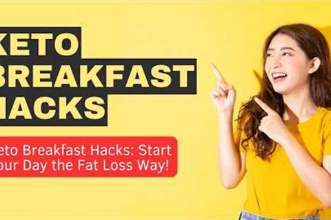 Keto Breakfast Hacks: Start Your Day the Fat Loss Way