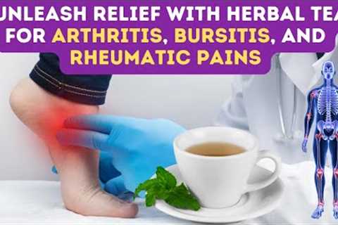 HERBAL TEAS FOR JOINT HEALTH: Relieve Arthritis, Bursitis, and Rheumatic Pain Naturally