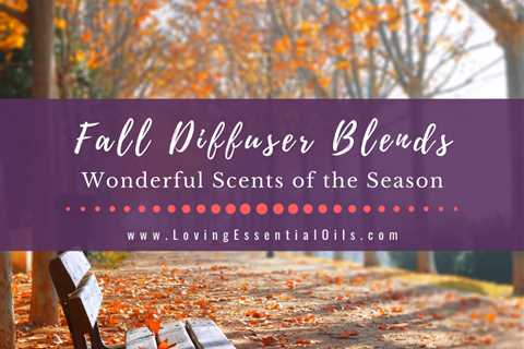 Fall Diffuser Blends - 10 Essential Oil Recipes for Autumn
