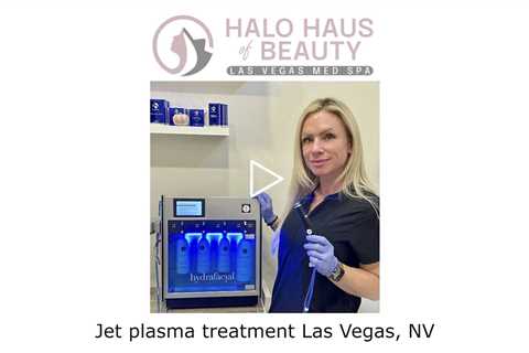 Jet plasma treatment Las Vegas, NV - Halo Haus of Beauty - Las Vegas Med Spa