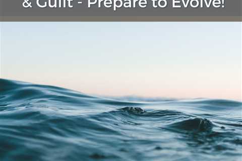 Microbes, Physics, Water, Fear & Guilt – Prepare to Evolve!