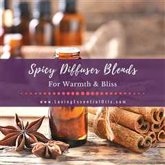 10 Spicy Diffuser Blends for Warmth and Essential Oil Bliss