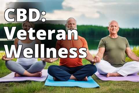 Unlocking the Power of CBD: The Best Choice for Veterans’ Well-being