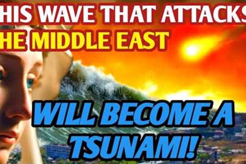 Virgin Mary: This Wave That Attacks the Middle East Will Become a Tsunami!