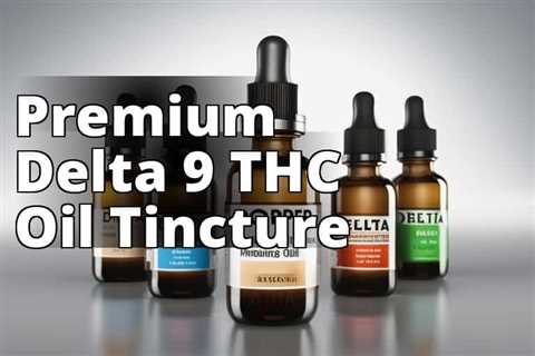 Delta 9 THC Oil Tincture: The Key to Natural Wellness