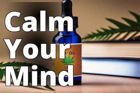 Discover the Life-Changing Benefits of CBD Oil for Anxiety