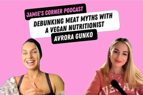 Debunking Meat Myths With a Vegan Nutritionist (ft. Avrora Gunko)