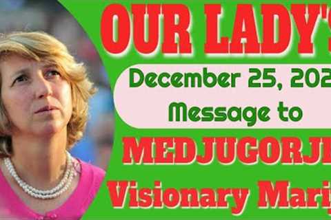 Our Lady''s Message to Medjugorje Visionary Marija for December 25, 2023