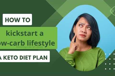 How to Kickstart a Low-Carb Lifestyle: A Keto Diet Plan