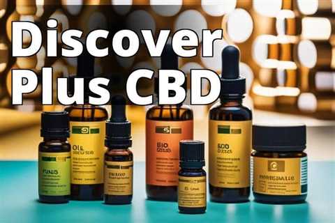 Plus CBD Oil: Your Ultimate Guide to Health and Wellness