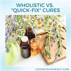 Wholistic vs. “Quick-Fix” Cures