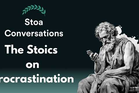 The Stoic Solution To Procrastination (Episode 105)