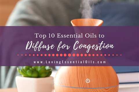 Top 10 Essential Oils to Diffuse for Congestion - Open Airways
