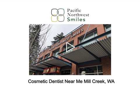 Cosmetic Dentist Near Me Mill Creek, WA - Pacific NorthWest Smiles - (425) 357-6400
