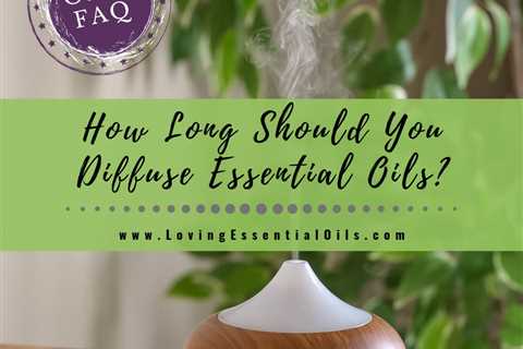 How Long Should You Diffuse Essential Oils? - Oily FAQ