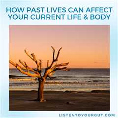 How Past Lives Can Affect Your Current Life & Body