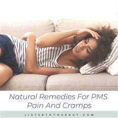 Natural Remedies For PMS Pain And Cramps