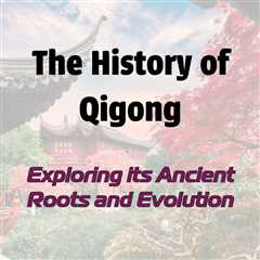 The History of Qigong: Exploring Its Ancient Roots and Evolution