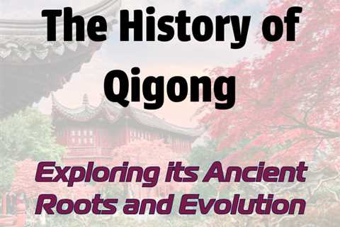 The History of Qigong: Exploring Its Ancient Roots and Evolution