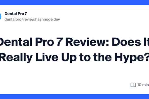 Dental Pro 7 Review: Does It Really Live Up to the Hype?