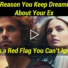 10 Reasons You Keep Dreaming About Your EX (#6 is a Red Flag you shouldn't ignore)