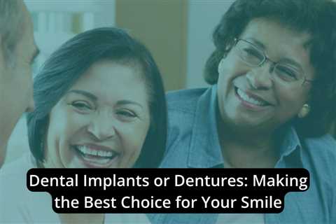 Dental Implants or Dentures: Making the Best Choice for Your Smile