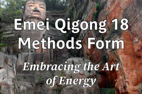 Emei 18 Methods Form: Embracing the Art of Energy