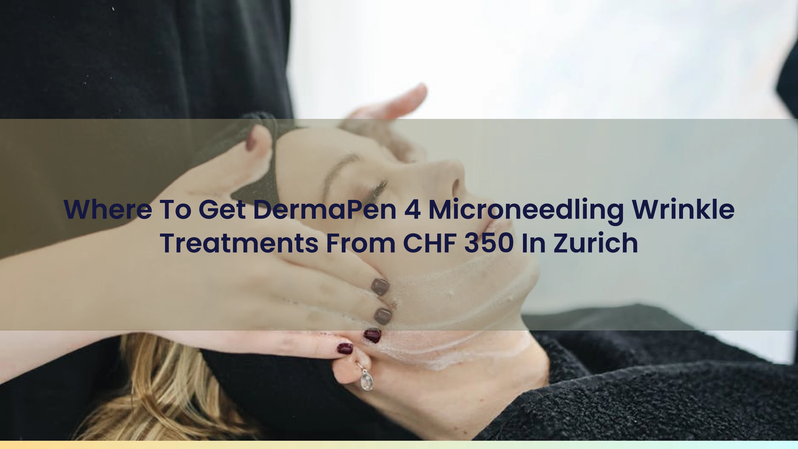 Where To Get DermaPen 4 Microneedling Wrinkle Treatments From CHF 350 In Zurich