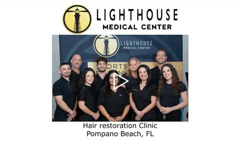 Hair restoration Clinic Pompano Beach, FL - Lighthouse Medical Center
