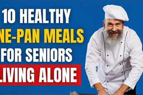 10 Healthy One Pan Dinners for Seniors Living Alone